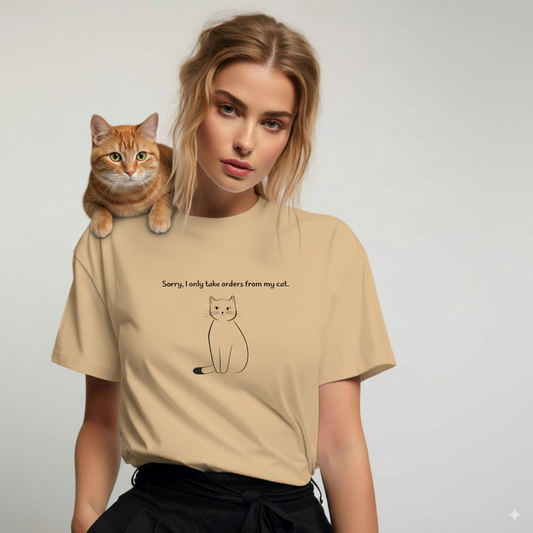 sorry i only take orders from my cat tee