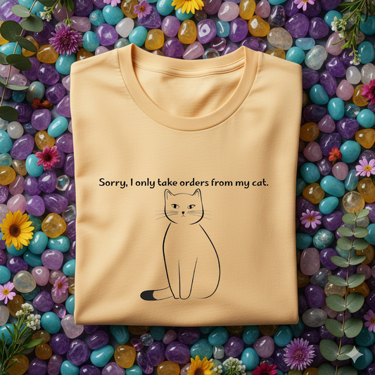 sorry i only take orders from my cat tee