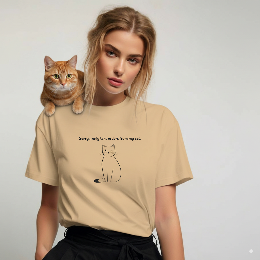 sorry i only take orders from my cat tee